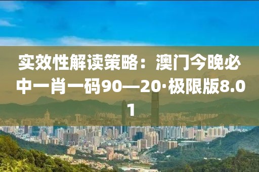 實效性解讀策略：澳門今晚必中一肖一碼90—20·極限版8.01