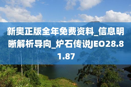 新奧正版全年免費資料_信息明晰解析導向_爐石傳說JEO28.81.87