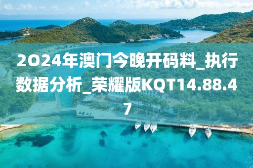 2O24年澳門今晚開碼料_執(zhí)行數(shù)據(jù)分析_榮耀版KQT14.88.47