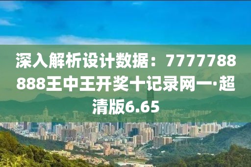 深入解析設(shè)計(jì)數(shù)據(jù)：7777788888王中王開獎(jiǎng)十記錄網(wǎng)一·超清版6.65