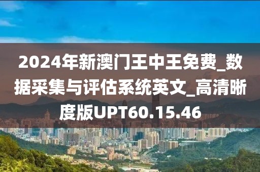 2024年新澳門王中王免費(fèi)_數(shù)據(jù)采集與評(píng)估系統(tǒng)英文_高清晰度版UPT60.15.46