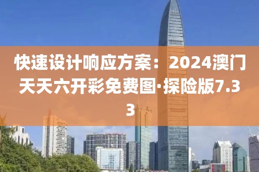 快速設計響應方案：2024澳門天天六開彩免費圖·探險版7.33