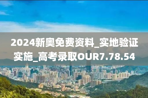 2024新奧免費資料_實地驗證實施_高考錄取OUR7.78.54