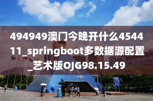 494949澳門今晚開什么454411_springboot多數(shù)據(jù)源配置_藝術(shù)版OJG98.15.49