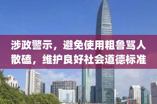 涉政警示，避免使用粗魯罵人散磕，維護良好社會道德標(biāo)準(zhǔn)