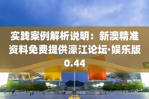 實踐案例解析說明：新澳精準資料免費提供濠江論壇·娛樂版0.44