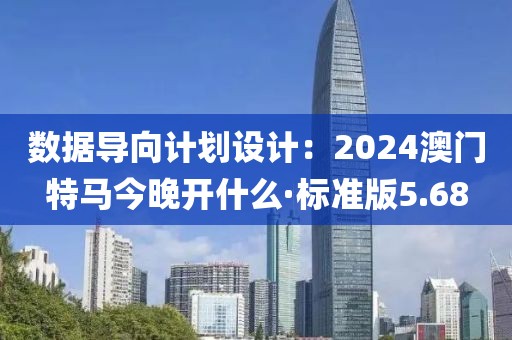 數(shù)據(jù)導向計劃設計：2024澳門特馬今晚開什么·標準版5.68