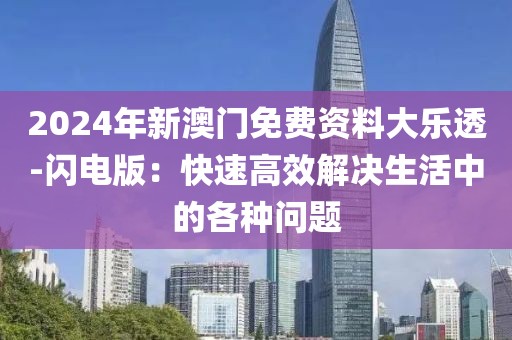 2024年新澳門免費資料大樂透-閃電版：快速高效解決生活中的各種問題