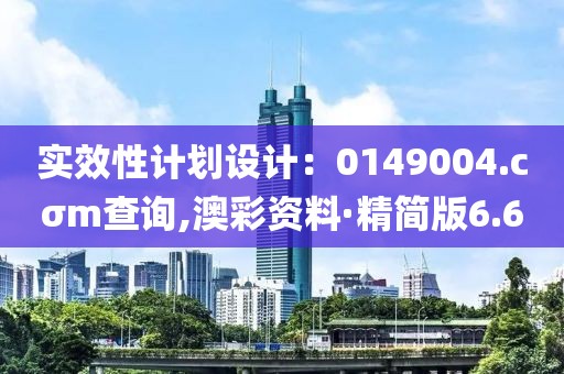 實效性計劃設(shè)計：0149004.cσm查詢,澳彩資料·精簡版6.6