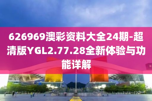 626969澳彩資料大全24期-超清版YGL2.77.28全新體驗(yàn)與功能詳解