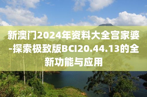 新澳門2024年資料大全宮家婆-探索極致版BCI20.44.13的全新功能與應(yīng)用