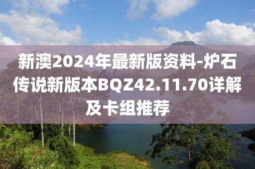 新澳2024年最新版資料-爐石傳說新版本BQZ42.11.70詳解及卡組推薦