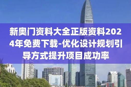 新奧門資料大全正版資料2024年免費(fèi)下載-優(yōu)化設(shè)計(jì)規(guī)劃引導(dǎo)方式提升項(xiàng)目成功率