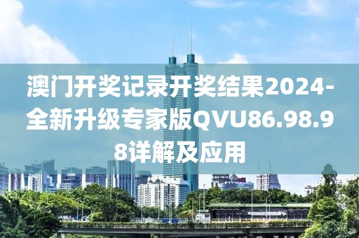 澳門開獎(jiǎng)記錄開獎(jiǎng)結(jié)果2024-全新升級(jí)專家版QVU86.98.98詳解及應(yīng)用