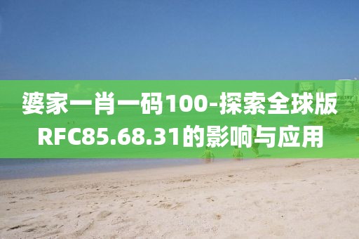 婆家一肖一碼100-探索全球版RFC85.68.31的影響與應(yīng)用