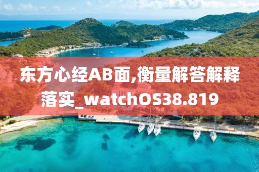 東方心經(jīng)AB面,衡量解答解釋落實(shí)_watchOS38.819