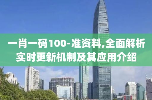 一肖一碼100-準資料,全面解析實時更新機制及其應用介紹