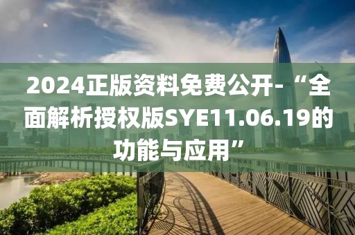 2024正版資料免費(fèi)公開-“全面解析授權(quán)版SYE11.06.19的功能與應(yīng)用”