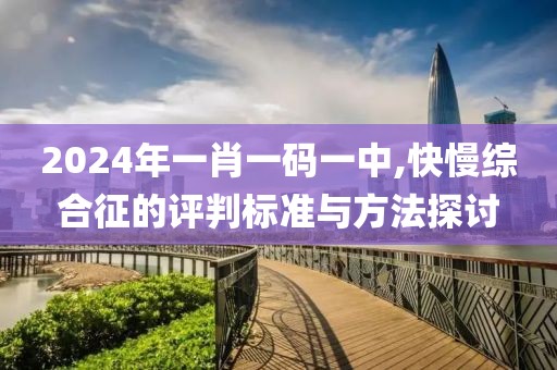 2024年一肖一碼一中,快慢綜合征的評判標準與方法探討