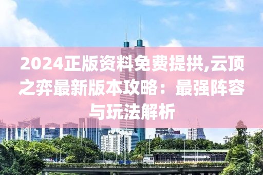 2024正版資料免費(fèi)提拱,云頂之弈最新版本攻略：最強(qiáng)陣容與玩法解析