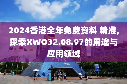 2024香港全年免費(fèi)資料 精準(zhǔn),探索XWO32.08.97的用途與應(yīng)用領(lǐng)域