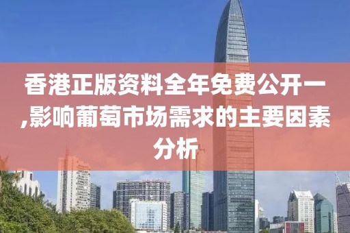 香港正版資料全年免費(fèi)公開一,影響葡萄市場需求的主要因素分析