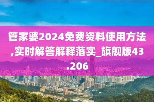 管家婆2024免費資料使用方法,實時解答解釋落實_旗艦版43.206