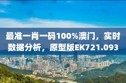 最準(zhǔn)一肖一碼100%澳門，實(shí)時(shí)數(shù)據(jù)分析，原型版EK721.093