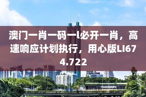 澳門一肖一碼一l必開(kāi)一肖，高速響應(yīng)計(jì)劃執(zhí)行，用心版LI674.722