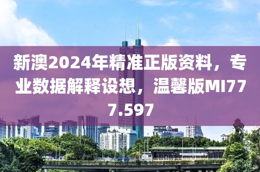 新澳2024年精準(zhǔn)正版資料，專業(yè)數(shù)據(jù)解釋設(shè)想，溫馨版MI777.597