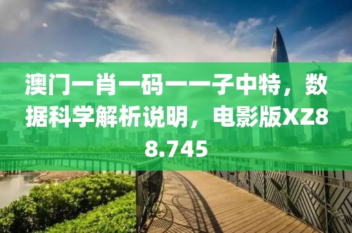 澳門(mén)一肖一碼一一子中特，數(shù)據(jù)科學(xué)解析說(shuō)明，電影版XZ88.745