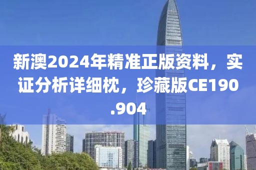 新澳2024年精準(zhǔn)正版資料，實證分析詳細(xì)枕，珍藏版CE190.904