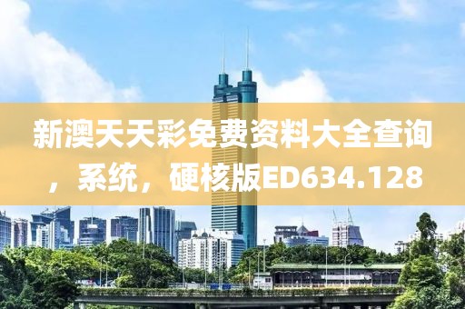 新澳天天彩免費(fèi)資料大全查詢，系統(tǒng)，硬核版ED634.128