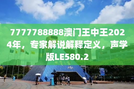 7777788888澳門王中王2024年，專家解說解釋定義，聲學版LE580.2