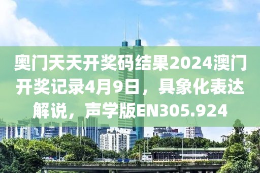 奧門天天開獎碼結(jié)果2024澳門開獎記錄4月9日，具象化表達解說，聲學版EN305.924