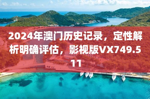 2024年澳門歷史記錄，定性解析明確評估，影視版VX749.511