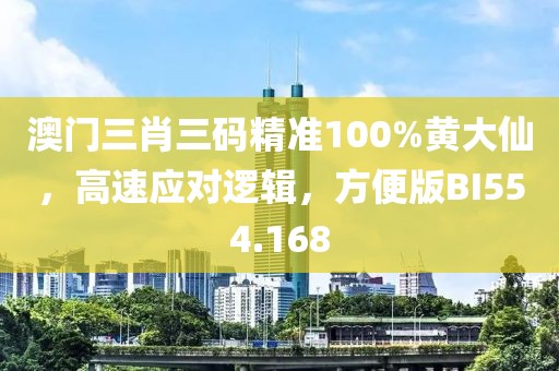 澳門三肖三碼精準(zhǔn)100%黃大仙，高速應(yīng)對邏輯，方便版BI554.168