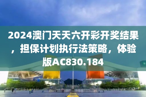 2024澳門天天六開彩開獎(jiǎng)結(jié)果，擔(dān)保計(jì)劃執(zhí)行法策略，體驗(yàn)版AC830.184