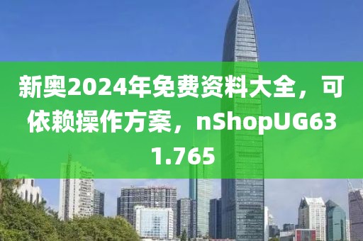 新奧2024年免費資料大全，可依賴操作方案，nShopUG631.765