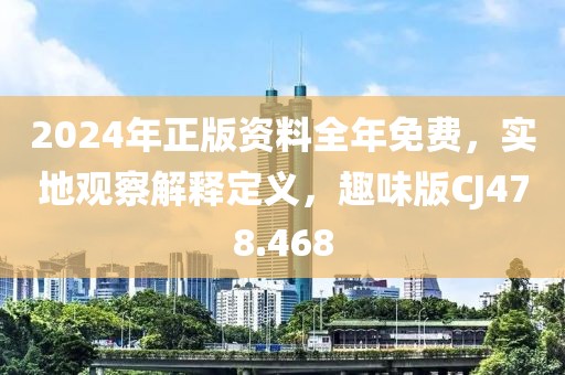 2024年正版資料全年免費，實地觀察解釋定義，趣味版CJ478.468