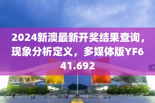 2024新澳最新開獎(jiǎng)結(jié)果查詢，現(xiàn)象分析定義，多媒體版YF641.692