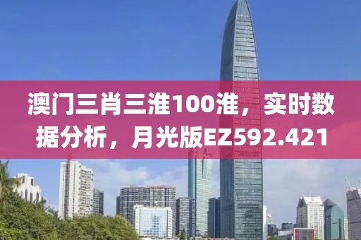 澳門三肖三淮100淮，實時數(shù)據(jù)分析，月光版EZ592.421