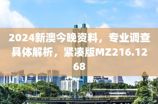 2024新澳今晚資料，專業(yè)調(diào)查具體解析，緊湊版MZ216.1268