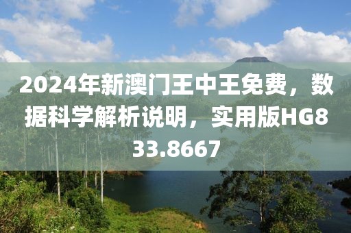 2024年新澳門王中王免費，數(shù)據(jù)科學(xué)解析說明，實用版HG833.8667