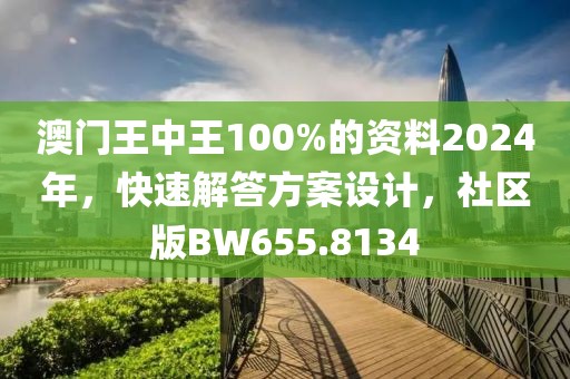 澳門王中王100%的資料2024年，快速解答方案設計，社區(qū)版BW655.8134