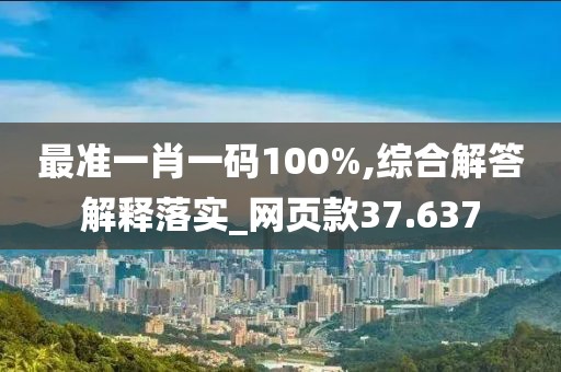 最準(zhǔn)一肖一碼100%,綜合解答解釋落實_網(wǎng)頁款37.637