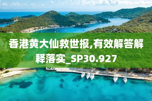 香港黃大仙救世報,有效解答解釋落實_SP30.927