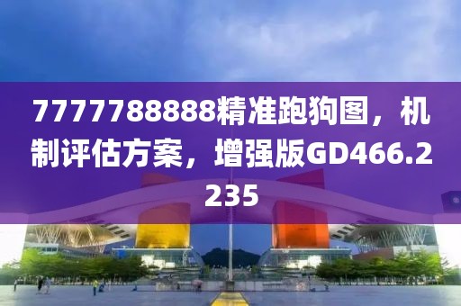 7777788888精準(zhǔn)跑狗圖，機制評估方案，增強版GD466.2235