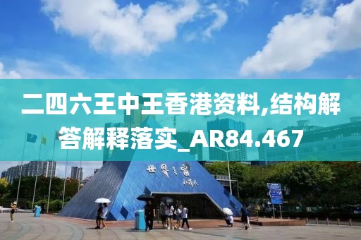 二四六王中王香港資料,結(jié)構(gòu)解答解釋落實(shí)_AR84.467