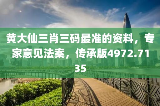 黃大仙三肖三碼最準的資料，專家意見法案，傳承版4972.7135